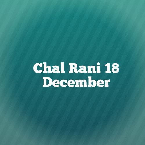 Chal Rani 18 December