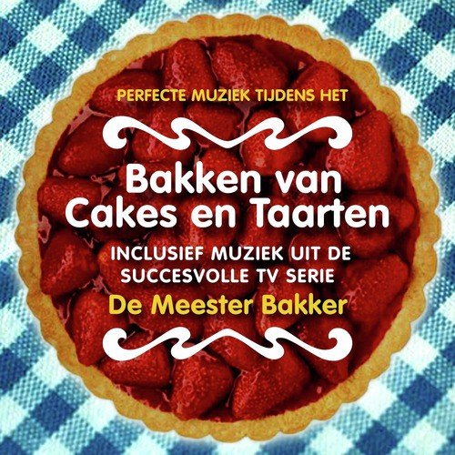 Perfecte Muziek Tijdens het Bakken van Cakes en Taarten (Inclusief Muziek uit het Succesvolle TV Serie “De Meester Bakker”)