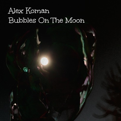 Bubbles On The Moon Lyrics Alex Koman Only on JioSaavn