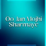 Oo Jan Mojhi Sharmaye