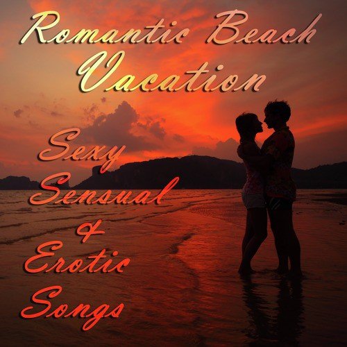 Romantic Beach Vacation: Sexy, Sensual, And Erotic Songs for a Romantic Summer Night with Your Spouse, Significant Other, Lover, Or Special Someone