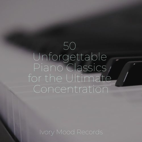 50 Unforgettable Piano Classics for the Ultimate Concentration