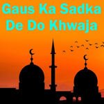 Gaus Ka Sadka De Do Khwaja