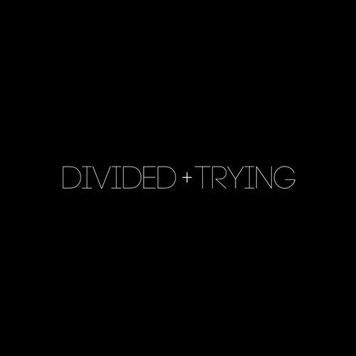 Divided + Trying