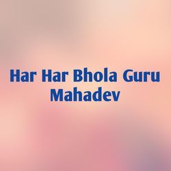 Har Har Bhola Guru Mahadev-KSwHWBZ,ZHw