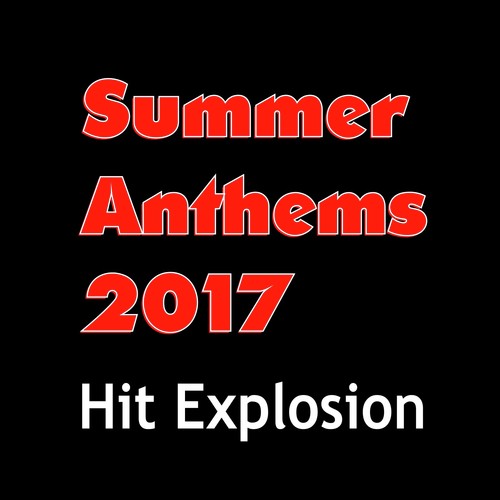 Hit Explosion: Summer Anthems 2017 Songs Download   Free Online Songs