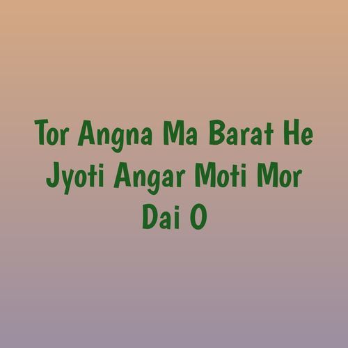 Tor Angna Ma Barat He Jyoti Angar Moti Mor Dai O