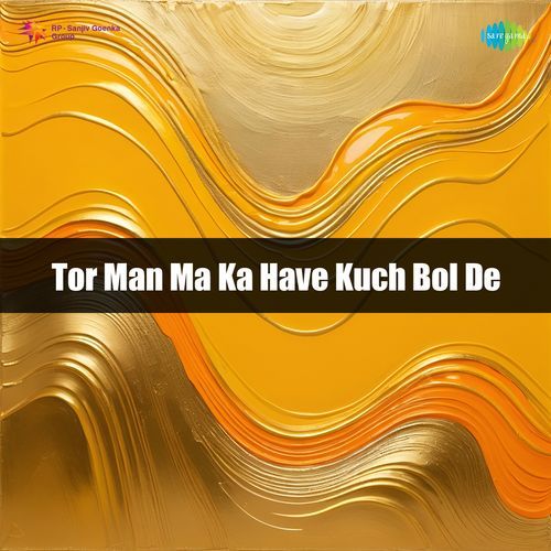 Tor Man Ma Ka Have Kuch Bol De