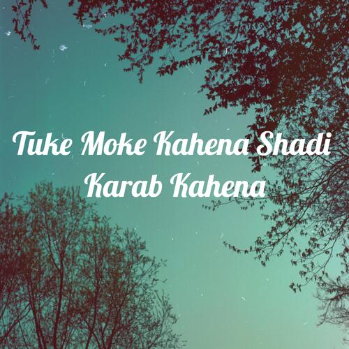 Tuke Moke Kahena Shadi Karab Kahena