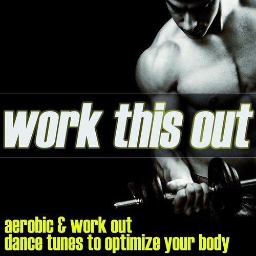 Work This Out : Aerobic & Work Out Dance Tunes