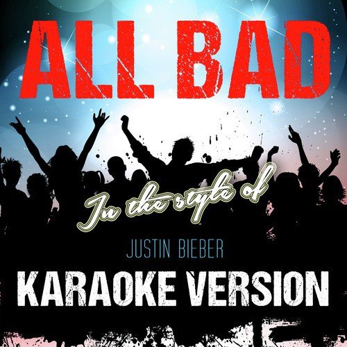 All Bad (In the Style of Justin Bieber) [Karaoke Version]