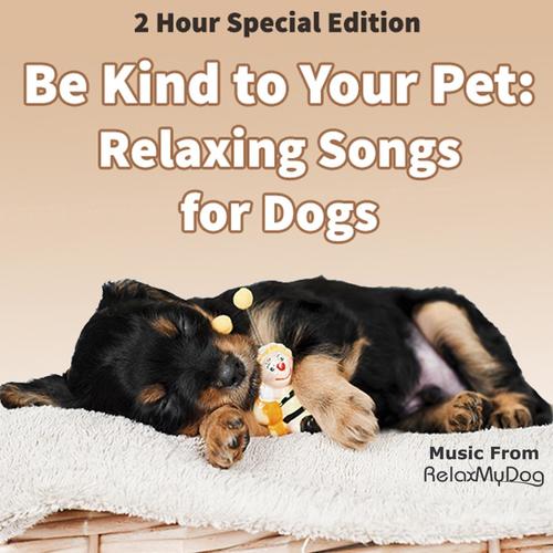 Be Kind to Your Pet : Relaxing Songs for Dogs