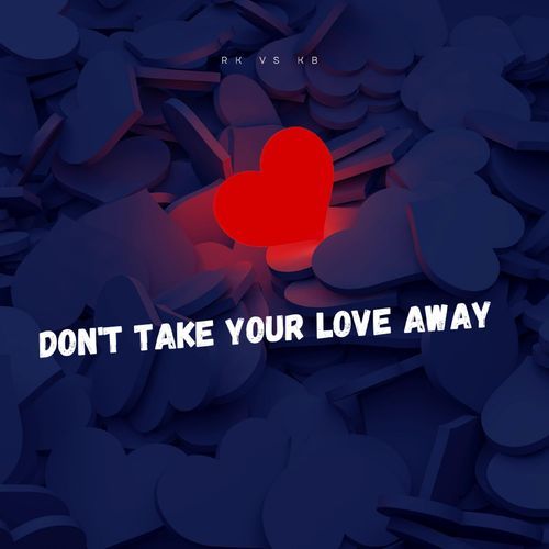 Dont Take Your Love Away