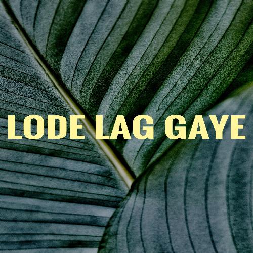 LODE LAG GAYE 