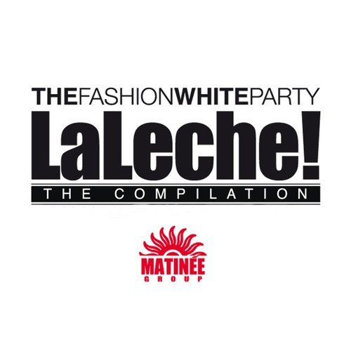 La Leche: The Compilation (The Fashion White Party, Matinée Group)
