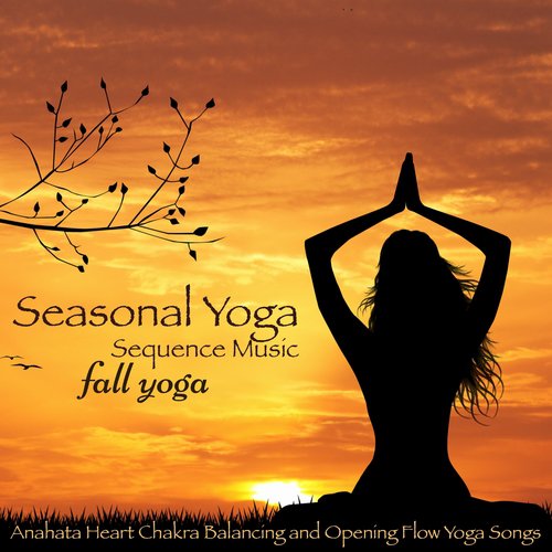 Seasonal Yoga Sequence Music – Fall Yoga, Anahata Heart Chakra Balancing and Opening Flow Yoga Songs