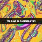Tor Maya Ke Bandhana Turi