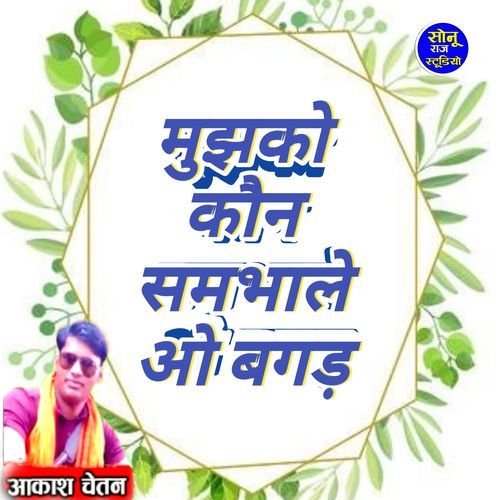 mujhko Kaun sambhale o Bagad