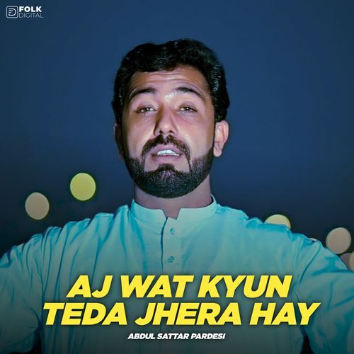 Aj Wat Kyun Teda Jhera Hay