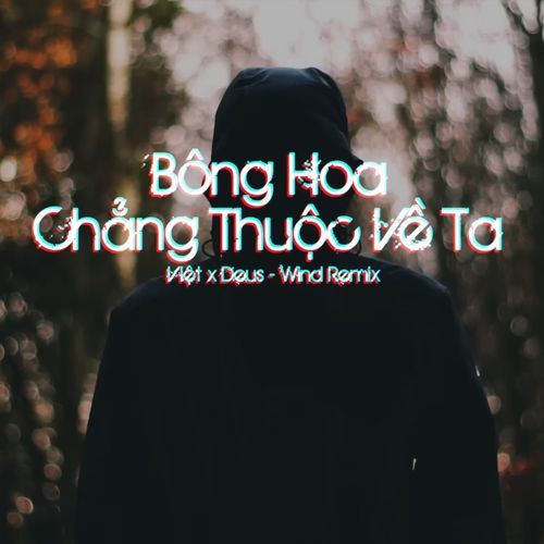 Bông Hoa Chẳng Thuộc Về Ta (Wind Remix)