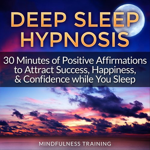 Deep Sleep Hypnosis: 30 Minutes of Positive Affirmations to Attract Success, Happiness, & Confidence While You Sleep