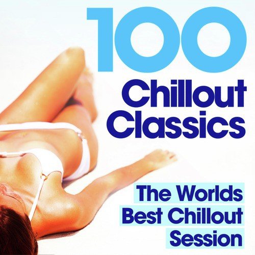 100 Chillout Classics - The Worlds best Chill Out album – Perfect for Relaxing, Studying, Revision,  Chilling & Lounging