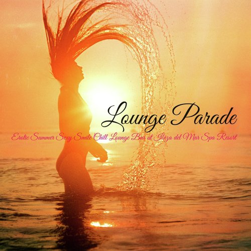 Lounge Parade – Erotic Summer Sexy Smile Chill Lounge Bar at Ibiza del Mar Spa Resort