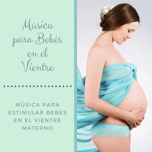 Música para Bebés en el Vientre – Música para Estimular Bebes en el Vientre Materno