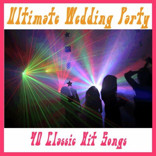 Ultimate Wedding Party: 40 Classic Hit Songs