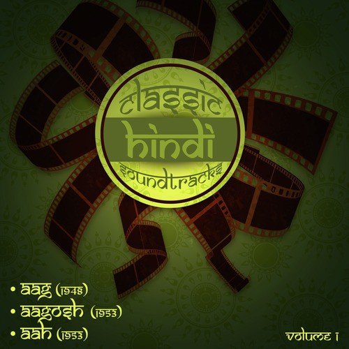 Classic Hindi Soundtracks: Aag (1948), Aagosh (1953), Aah (1953), Volume 1