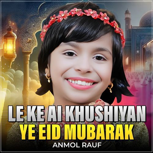 Le ke Ai Khushiyan Ye Eid Mubarak