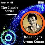 The Classic Series - Mahanayak Uttam Kumar