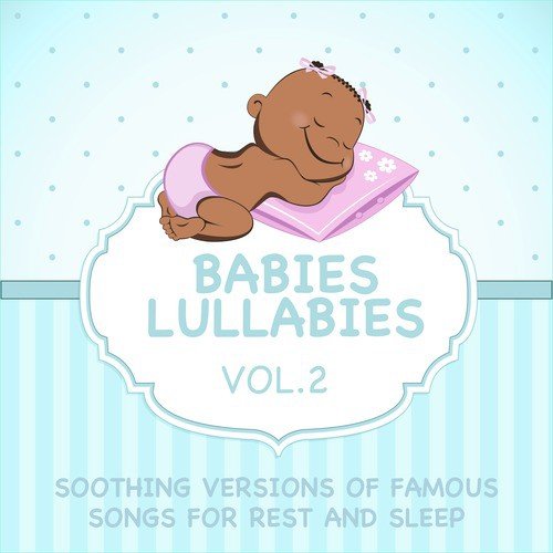 Babies Lullabies - Soothing Versions of Famous Songs for Rest and Sleep, Vol. 2