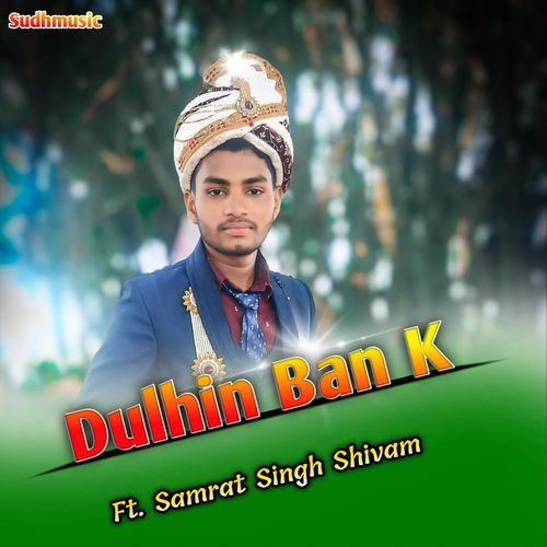 Dulhin Ban K (feat. Samrat Singh Shivam)