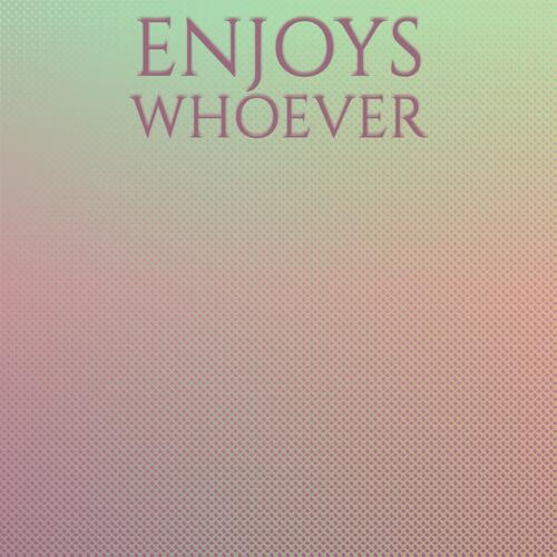 Enjoys Whoever