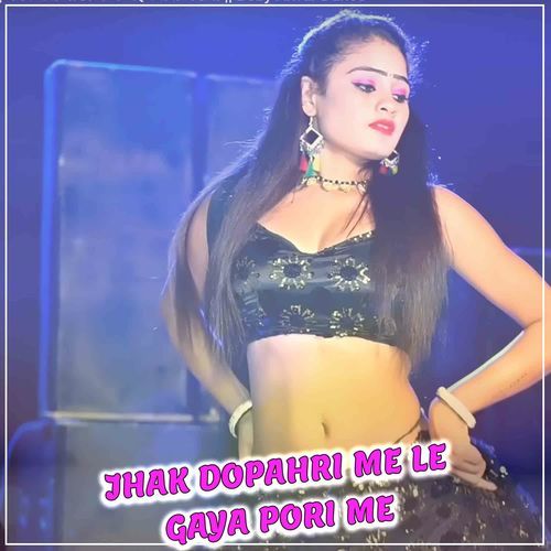 Jhak Dopahri Me Le Gaya Pori Me