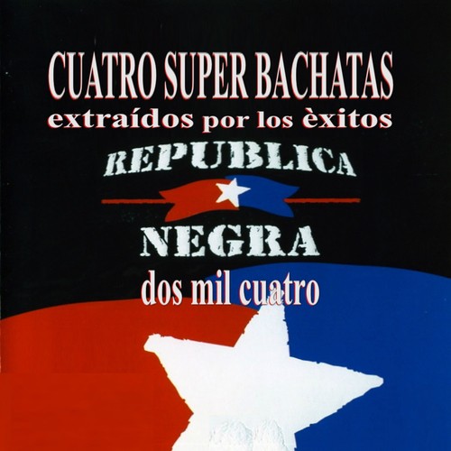 Cuatro Super Bachatas (Extraìdos por los Exitos Republica Negra Dos Mil Cuatro)_poster_image