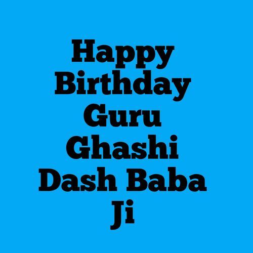 Happy Birthday Guru Ghashi Dash Baba Ji