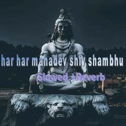 Har Har Mahadev Shiv Shambhu Slowed +Reverb-IQUbAB5iBn4