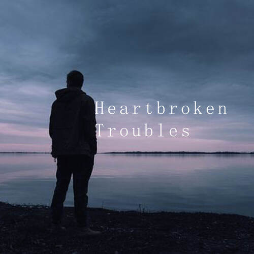 Heartbroken Troubles