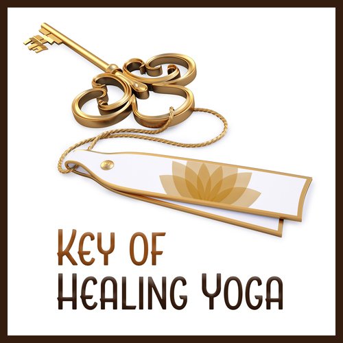 Key of Healing Yoga (Natural Mind Spirit, Relaxing Chakra Treatment, Life Changing Meditation, Helpful Exercises, Effortless Way of Zen)