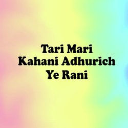 Tari Mari Kahani Adhurich Ye Rani-EhApY0VfZVw