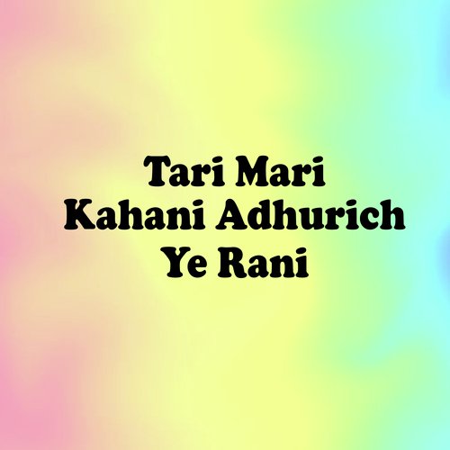 Tari Mari Kahani Adhurich Ye Rani