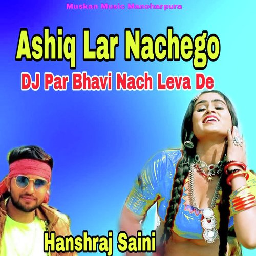 Ashiq Lar Nachego DJ Par Bhavi Nach Leva De