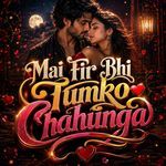 Mai Fir Bhi Tumko Chahunga