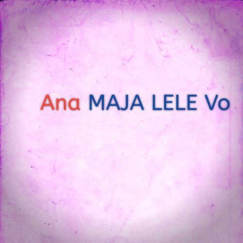 Ana MAJA LELE Vo