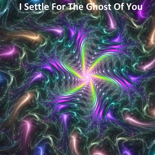 I Settle for the Ghost of You