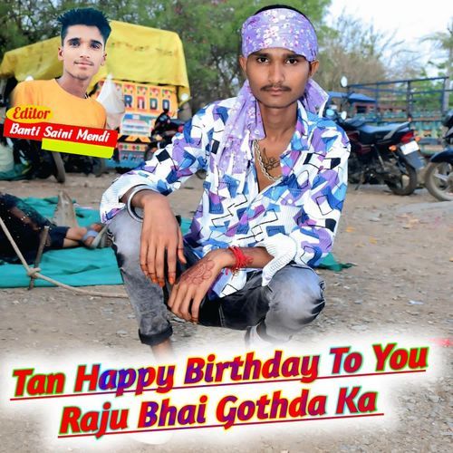 Tan Happy Birthday To You Raju Bhai Gothda Ka