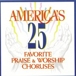 America's 25 Favorite Praise & Worship Choruses