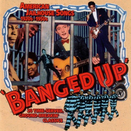 Banged Up - American Jailhouse Songs 1920s-1950s